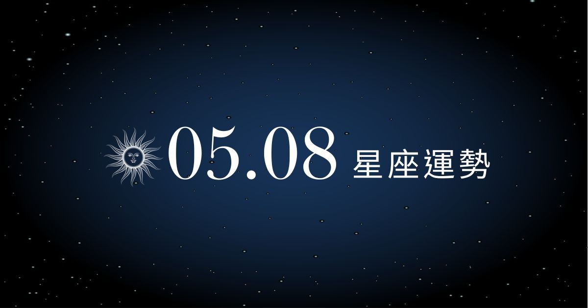 【星座運勢】05/08：水瓶財神爺驚喜送錢來，「這星座」面臨更多工作責任需堅強振作