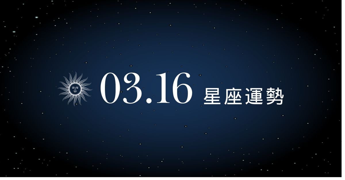 【星座運勢】03/16：天蠍加班多多財富大增，「這星座」小心感情方向不一陷糾結
