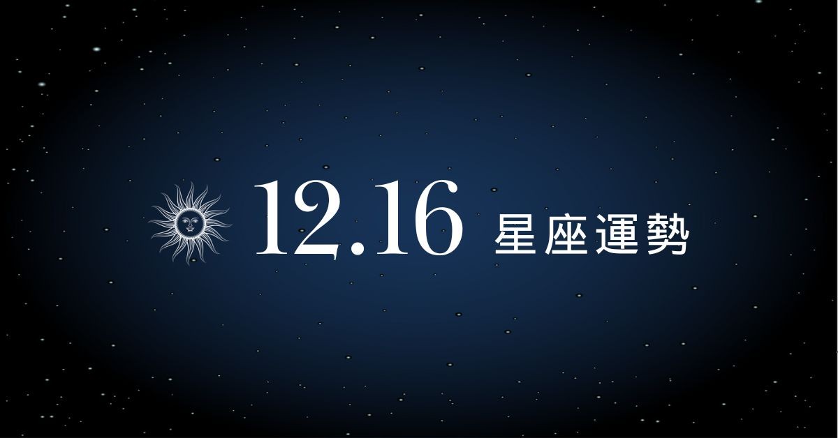 【星座運勢】12/16：處女職場陰霾逐漸消散，「這星座」感情需要更多支持與陪伴