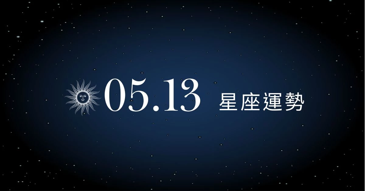 【星座運勢】05/13：雙子副業多元收入大爆發，「這星座」小心感情出現小人攪局