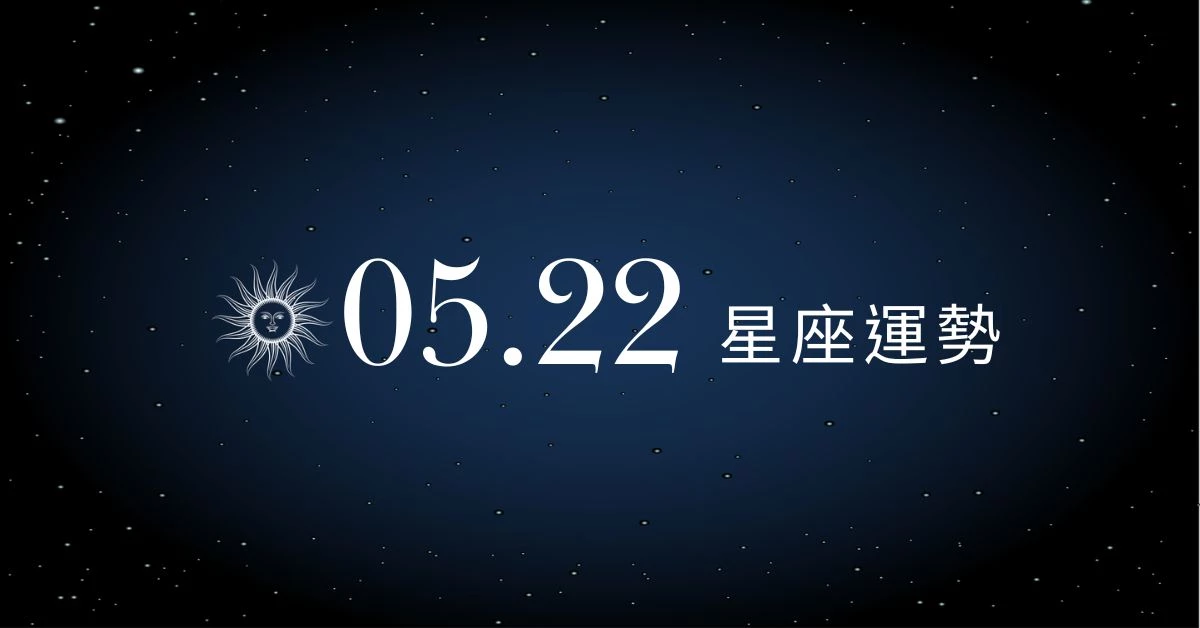 【星座運勢】05/22：水瓶浪漫約會甜到冒泡，「這星座」投資須謹慎選擇小心失血