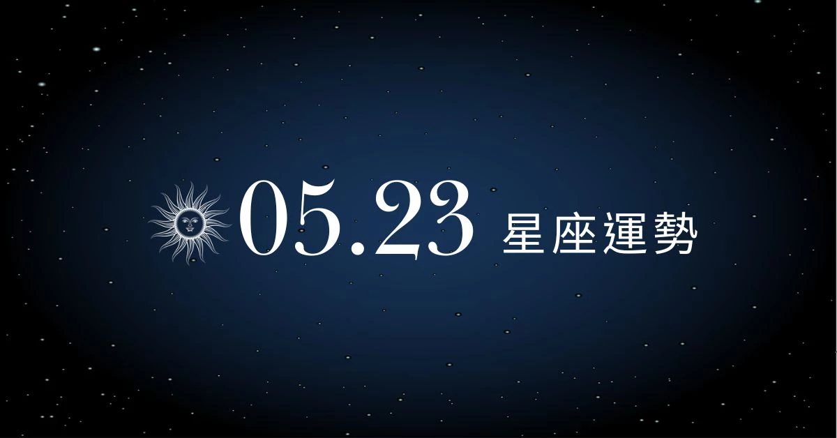 【星座運勢】05/23：雙子精準把握市場訊息搶先機，「這星座」投資理財須加強風險控制
