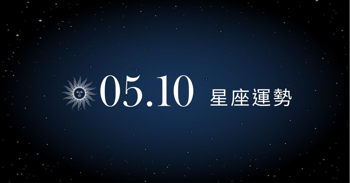 【星座運勢】05/10：魔羯桃花機會大增，「這星座」投資須謹慎以免預算超支