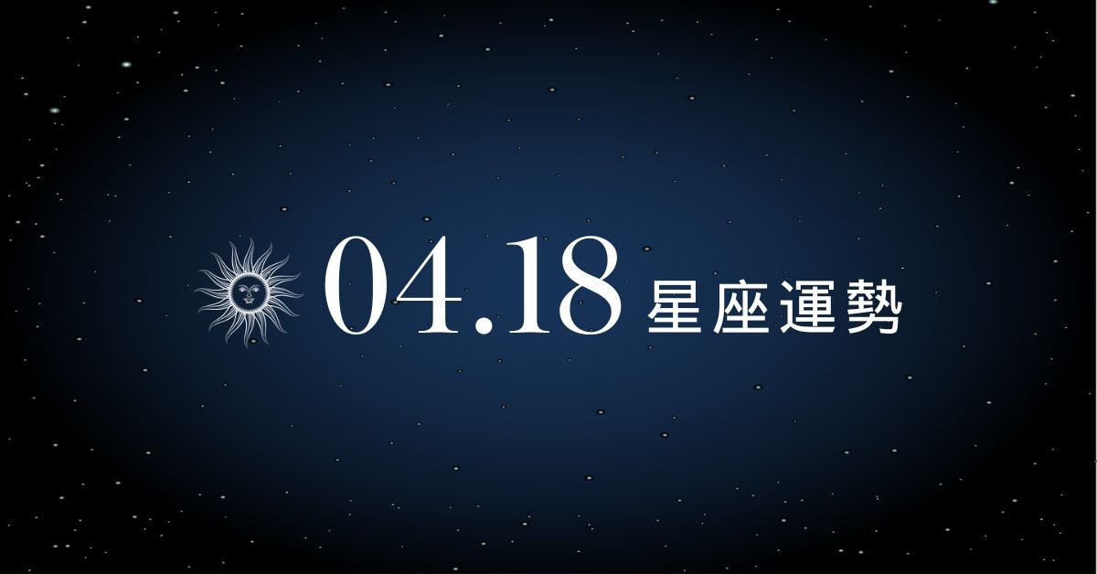 【星座運勢】04/18：處女贏得信任展現職場地位，「這星座」感情表達切記有所保留