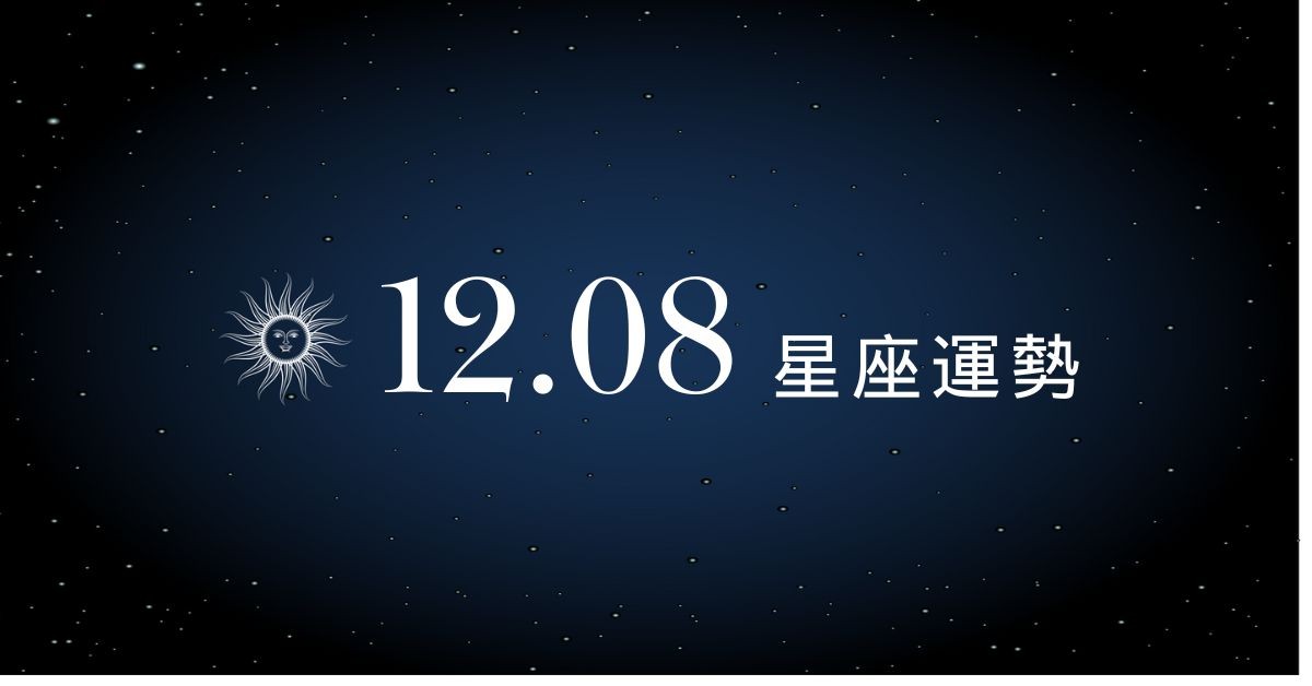 【星座運勢】12/08：巨蟹職場人際拓展順利，「這星座」感情相處需多點分寸