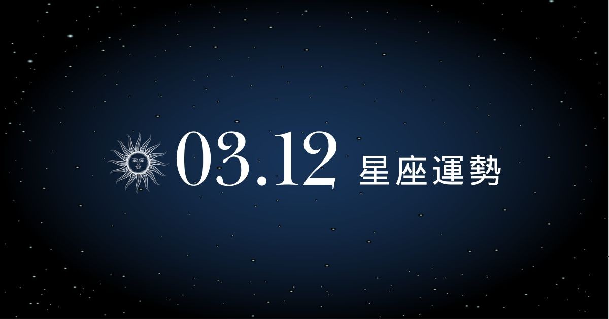 【星座運勢】03/12：牡羊職場受賞識事業運旺，「這星座」感情敏感需多交流