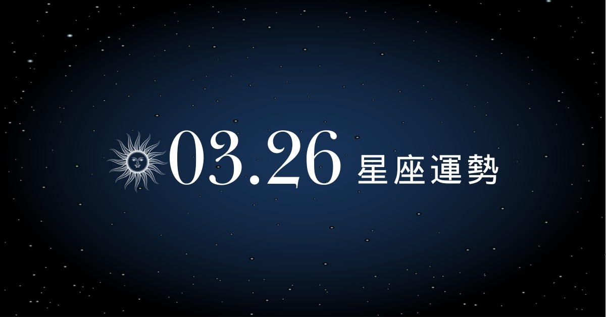 【星座運勢】03/26：牡羊迎來事業破曉時刻，「這星座」感情需降低要求標準