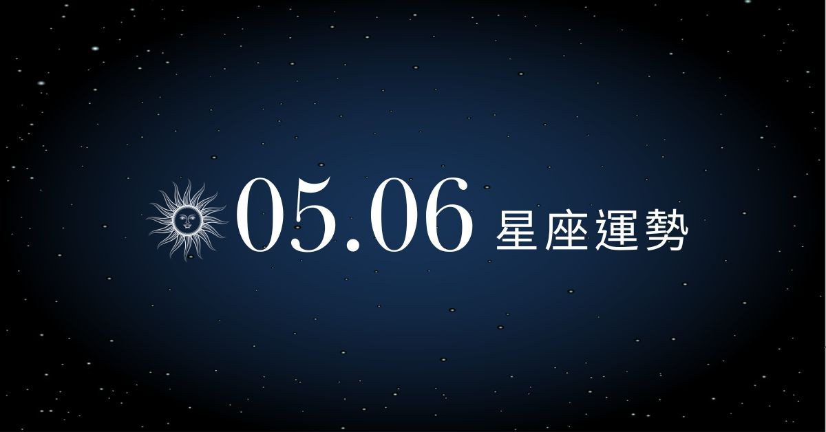 【星座運勢】05/06：巨蟹工作愉快事半功倍，「這星座」需學會包容否則爭吵不斷